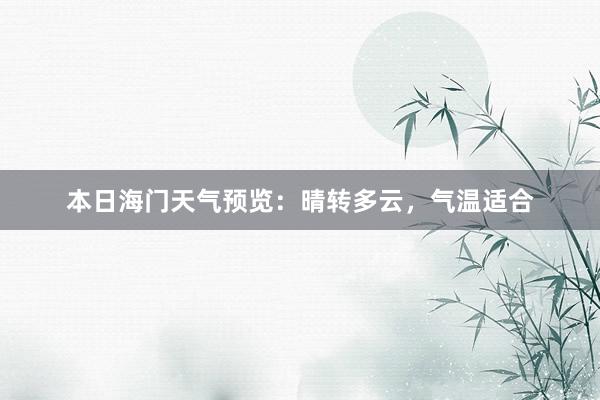 本日海门天气预览：晴转多云，气温适合